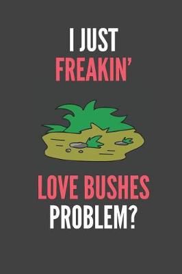 Book cover for I Just Freakin' Love Bushes