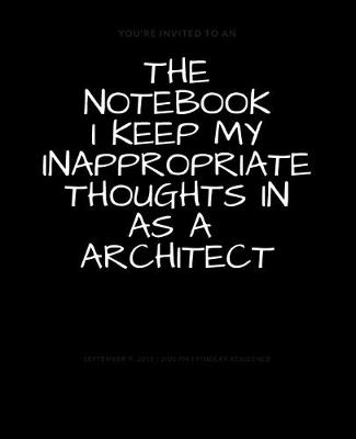 Book cover for The Notebook I Keep My Inappropriate Thoughts In As A Architect