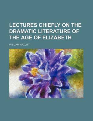 Book cover for Lectures Chiefly on the Dramatic Literature of the Age of Elizabeth