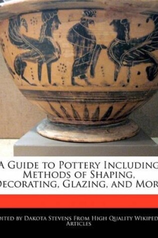 Cover of A Guide to Pottery Including Methods of Shaping, Decorating, Glazing, and More