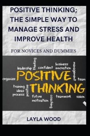 Cover of Positive Thinking; The Simple Way To Manage Stress And Improve Health For Novices And Dummies