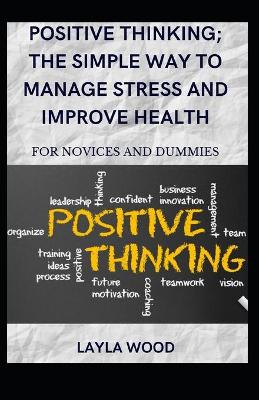 Book cover for Positive Thinking; The Simple Way To Manage Stress And Improve Health For Novices And Dummies