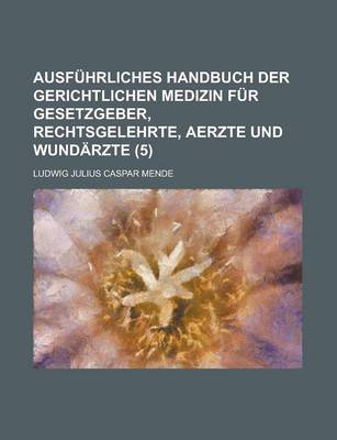 Book cover for Ausfuhrliches Handbuch Der Gerichtlichen Medizin Fur Gesetzgeber, Rechtsgelehrte, Aerzte Und Wundarzte (5)