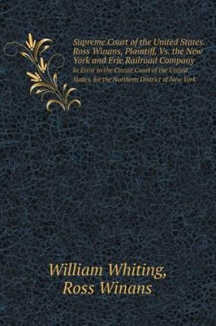 Cover of Supreme Court of the United States. Ross Winans, Plaintiff, vs. the New York and Erie Railroad Company in Error to the Circuit Court of the United Sta