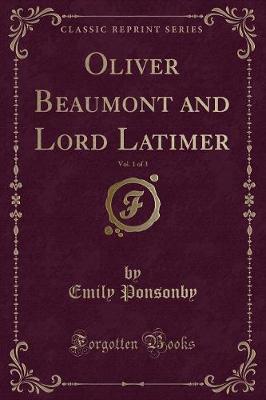 Book cover for Oliver Beaumont and Lord Latimer, Vol. 1 of 3 (Classic Reprint)