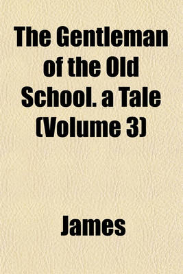 Book cover for The Gentleman of the Old School. a Tale (Volume 3)