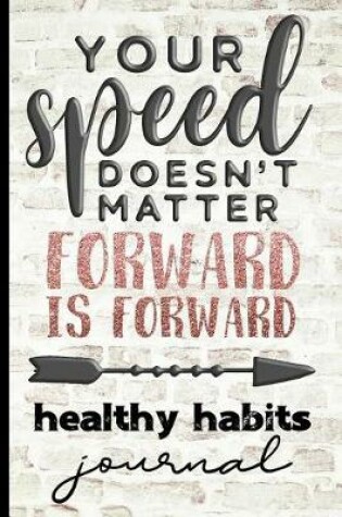 Cover of Your Speed Doesn't Matter Forward Is Forward Healthy Habits Journal