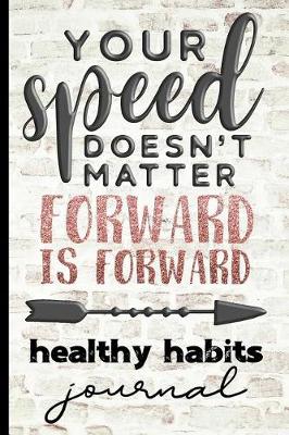Book cover for Your Speed Doesn't Matter Forward Is Forward Healthy Habits Journal