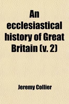 Book cover for An Ecclesiastical History of Great Britain (Volume 2); Chiefly of England from the First Planting of Christianity, to the End of the Reign of King Charles the Second with a Brief Account of the Affairs of Religion in Ireland Collected from the Best Ancient Hi