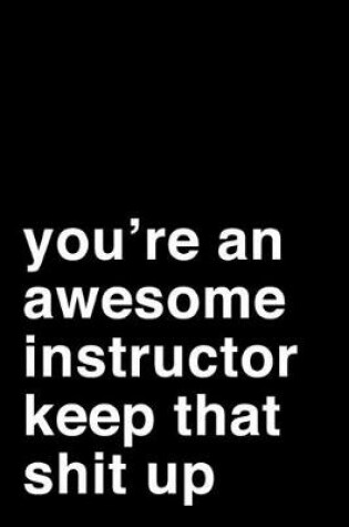 Cover of You're an Awesome Instructor. Keep That Shit Up