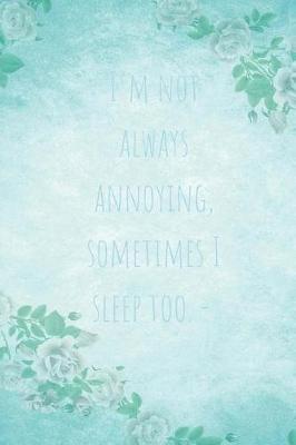 Book cover for I'm not always annoying, sometimes I sleep too.