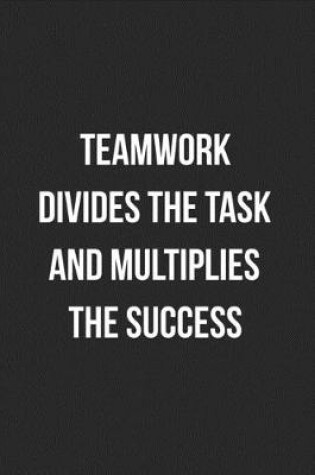 Cover of Teamwork Divides The Task And Multiplies The Success