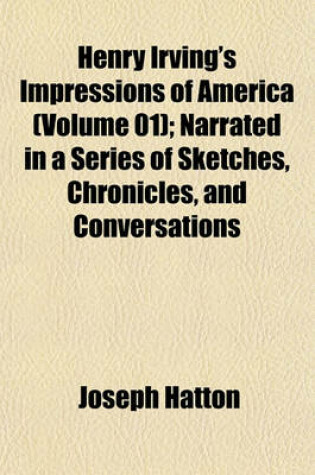 Cover of Henry Irving's Impressions of America (Volume 01); Narrated in a Series of Sketches, Chronicles, and Conversations