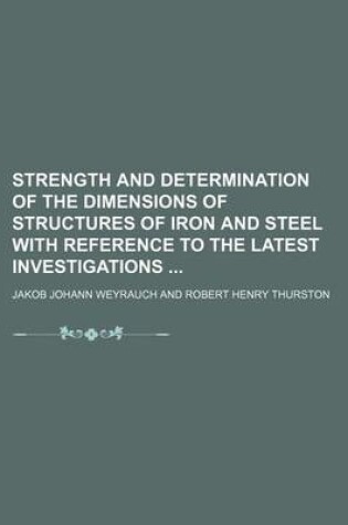 Cover of Strength and Determination of the Dimensions of Structures of Iron and Steel with Reference to the Latest Investigations