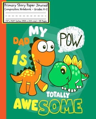 Book cover for Dinosaurs My DAD is Totally POW Awesome Primary Story Paper Journal