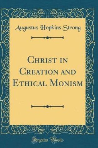 Cover of Christ in Creation and Ethical Monism (Classic Reprint)