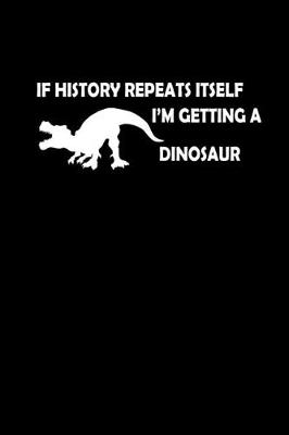 Book cover for If history repeats itself, I'm getting a Dinosaur