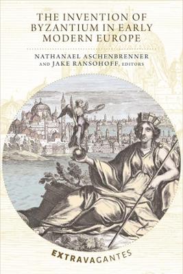 Book cover for The Invention of Byzantium in Early Modern Europe