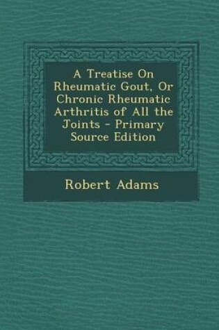 Cover of A Treatise on Rheumatic Gout, or Chronic Rheumatic Arthritis of All the Joints