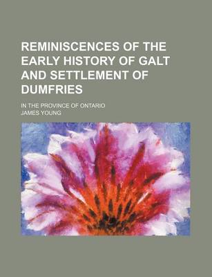 Book cover for Reminiscences of the Early History of Galt and Settlement of Dumfries; In the Province of Ontario