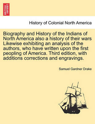 Book cover for Biography and History of the Indians of North America Also a History of Their Wars Likewise Exhibiting an Analysis of the Authors Who Have Written Upon the First Peopling of America. . Eleventh Edition