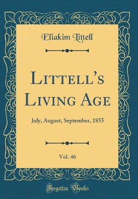Book cover for Littell's Living Age, Vol. 46: July, August, September, 1855 (Classic Reprint)