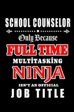 Cover of School Counselor-Only Because Full Time Multitasking Ninja Isn't An Official Job Title