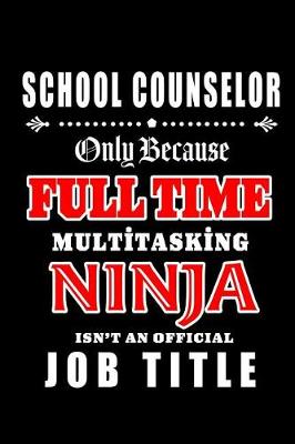 Book cover for School Counselor-Only Because Full Time Multitasking Ninja Isn't An Official Job Title