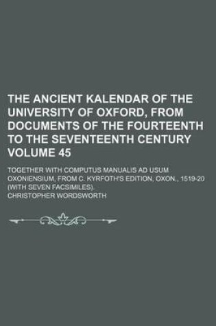 Cover of The Ancient Kalendar of the University of Oxford, from Documents of the Fourteenth to the Seventeenth Century Volume 45; Together with Computus Manualis Ad Usum Oxoniensium, from C. Kyrfoth's Edition, Oxon., 1519-20 (with Seven Facsimiles).