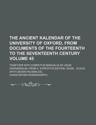 Book cover for The Ancient Kalendar of the University of Oxford, from Documents of the Fourteenth to the Seventeenth Century Volume 45; Together with Computus Manualis Ad Usum Oxoniensium, from C. Kyrfoth's Edition, Oxon., 1519-20 (with Seven Facsimiles).