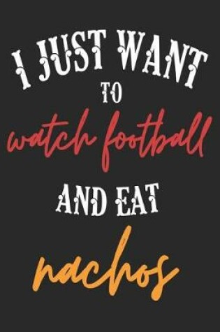 Cover of I Just Want to Watch Football and Eat Nachos