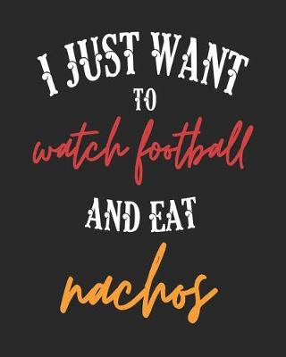 Book cover for I Just Want to Watch Football and Eat Nachos