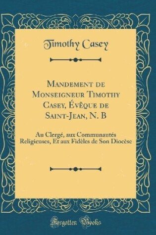 Cover of Mandement de Monseigneur Timothy Casey, Évêque de Saint-Jean, N. B