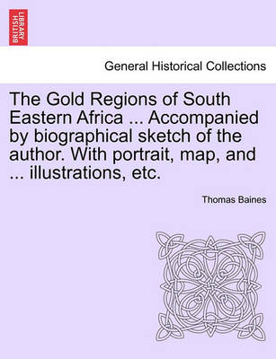 Book cover for The Gold Regions of South Eastern Africa ... Accompanied by Biographical Sketch of the Author. with Portrait, Map, and ... Illustrations, Etc.