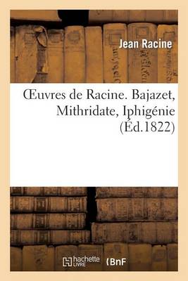 Cover of Oeuvres de Racine. Bajazet, Mithridate, Iphig�nie