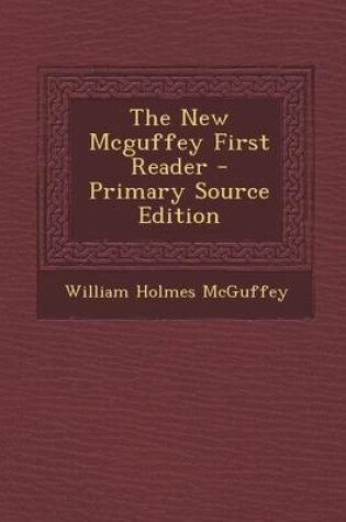 Cover of The New McGuffey First Reader - Primary Source Edition