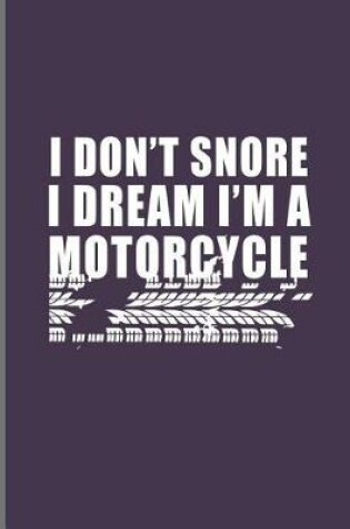 Cover of I Don't Snore I Dream I'm a Motorcycle