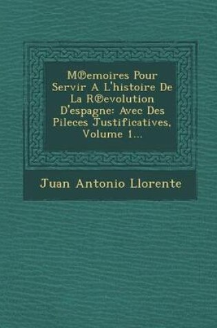 Cover of M Emoires Pour Servir A L'Histoire de La R Evolution D'Espagne