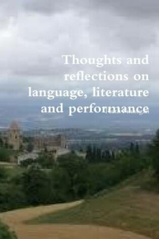 Cover of Thoughts and Reflections on Language, Literature and Performance