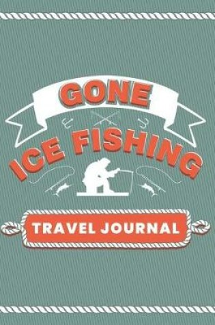 Cover of Gone Ice Fishing Travel Journal