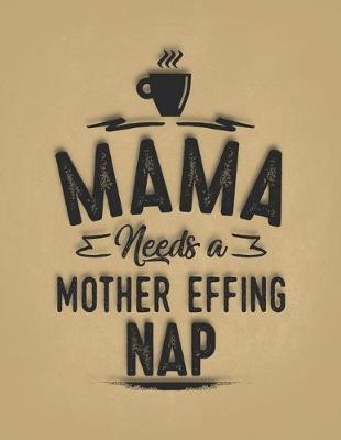 Book cover for Mama Needs A Mother Effing Nap Coffee