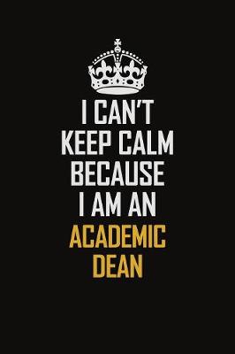 Book cover for I Can't Keep Calm Because I Am An Academic Dean