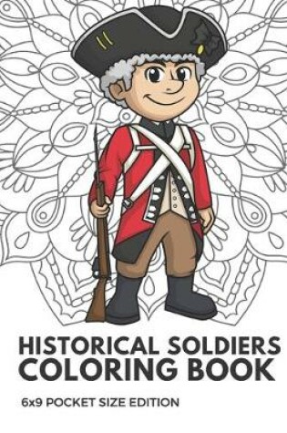 Cover of Historical Soldiers Coloring Book 6x9 Pocket Size Edition