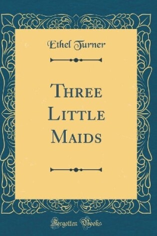 Cover of Three Little Maids (Classic Reprint)