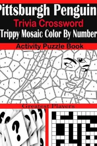 Cover of Pittsburgh Penguins Trivia Crossword Trippy Mosaic Color By Number Activity Puzzle Book