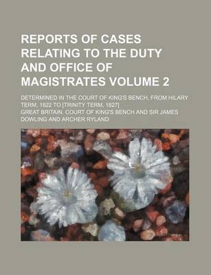 Book cover for Reports of Cases Relating to the Duty and Office of Magistrates Volume 2; Determined in the Court of King's Bench, from Hilary Term, 1822 to [Trinity Term, 1827]