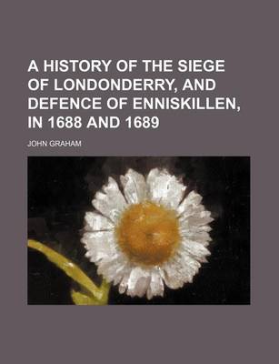 Book cover for A History of the Siege of Londonderry, and Defence of Enniskillen, in 1688 and 1689