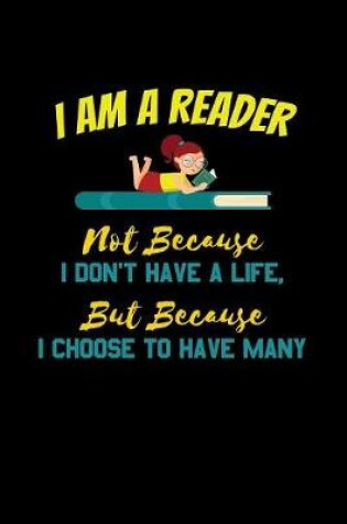 Cover of I Am A Reader Not Because I Don't Have A Life But Because I Choose To Have Many