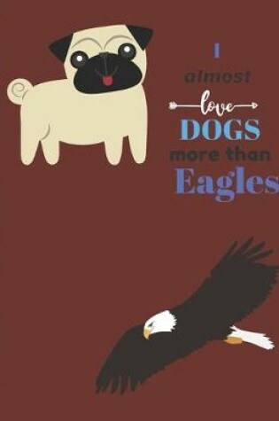 Cover of I Almost Love Dogs More than Eagles