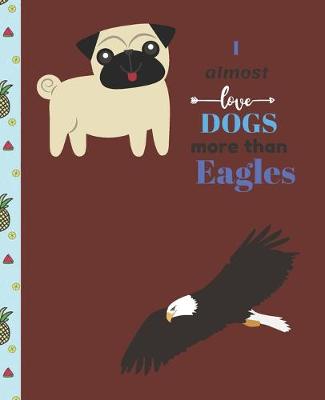 Book cover for I Almost Love Dogs More than Eagles